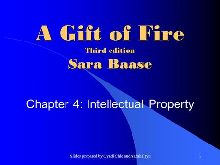 Slides prepared by Cyndi Chie and Sarah Frye1 A Gift of Fire Third edition Sara Baase Chapter 4: Intellectual Property.