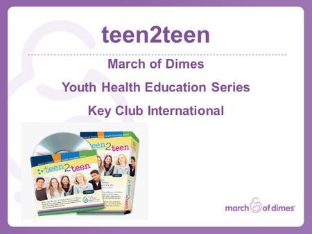 Teen2teen March of Dimes Youth Health Education Series Key Club International.
