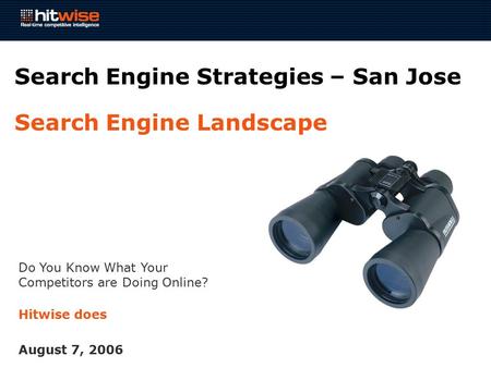 Do You Know What Your Competitors are Doing Online? Hitwise does August 7, 2006 Search Engine Strategies – San Jose Search Engine Landscape.