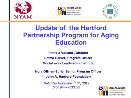 Update of the Hartford Partnership Program for Aging Education Patricia Volland, Director Emma Barker, Program Officer Social work Leadership Institute.