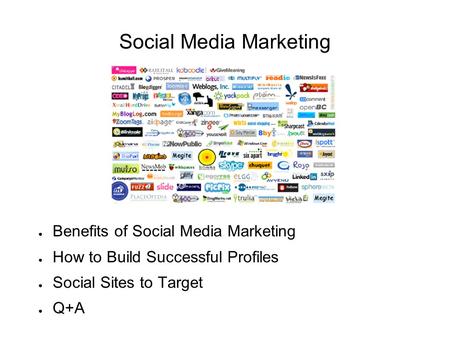 Social Media Marketing ● Benefits of Social Media Marketing ● How to Build Successful Profiles ● Social Sites to Target ● Q+A.
