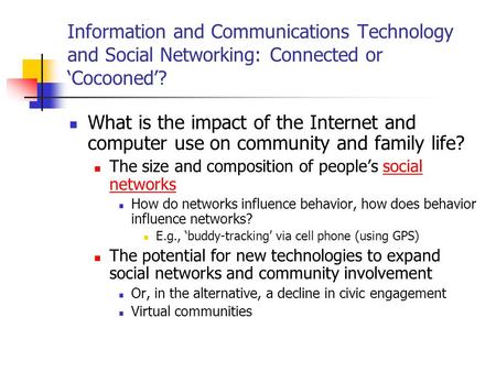 Information and Communications Technology and Social Networking: Connected or ‘Cocooned’? What is the impact of the Internet and computer use on community.