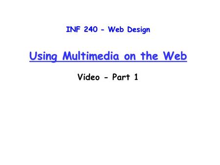 INF 240 - Web Design Using Multimedia on the Web Video - Part 1.