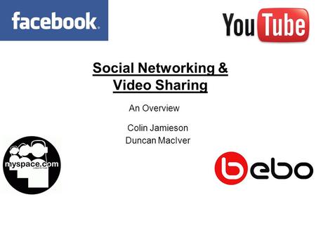 Social Networking & Video Sharing An Overview Colin Jamieson Duncan MacIver.