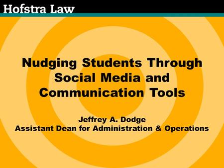 Nudging Students Through Social Media and Communication Tools Jeffrey A. Dodge Assistant Dean for Administration & Operations.