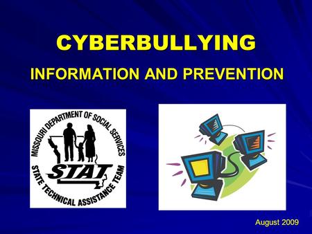 CYBERBULLYING INFORMATION AND PREVENTION August 2009.