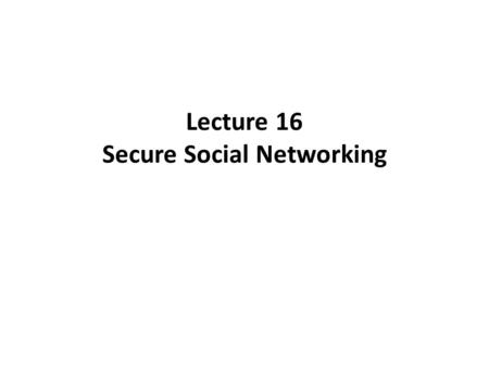Lecture 16 Secure Social Networking. Overview What is Social Networking? The Good, the Bad and the Ugly How to protect yourself How to protect your children.
