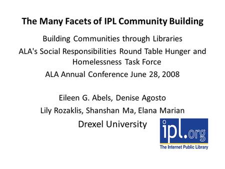 The Many Facets of IPL Community Building Building Communities through Libraries ALA's Social Responsibilities Round Table Hunger and Homelessness Task.
