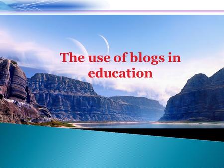 The use of blogs in education. What is a blog education or edublog?  The Wikipedia defines a blog as an edublog is used for teaching or learning environments.