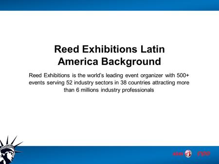 Reed Exhibitions Latin America Background Reed Exhibitions is the world’s leading event organizer with 500+ events serving 52 industry sectors in 38 countries.