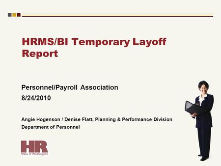 HRMS/BI Temporary Layoff Report Personnel/Payroll Association 8/24/2010 Angie Hogenson / Denise Flatt, Planning & Performance Division Department of Personnel.