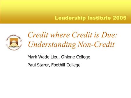 Credit where Credit is Due: Understanding Non-Credit Mark Wade Lieu, Ohlone College Paul Starer, Foothill College Leadership Institute 2005.