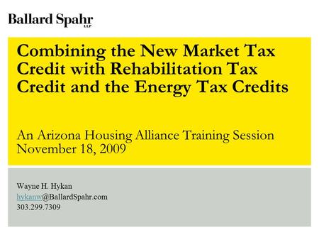 Wayne H. Hykan hykanw@BallardSpahr.com 303.299.7309 Combining the New Market Tax Credit with Rehabilitation Tax Credit and the Energy Tax Credits An.