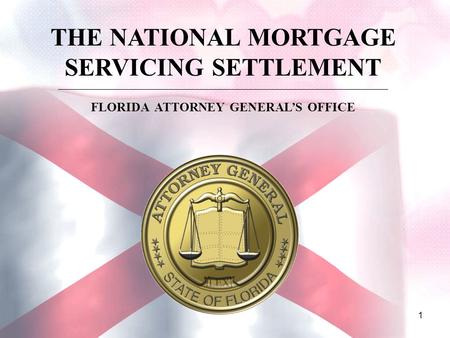 1 THE NATIONAL MORTGAGE SERVICING SETTLEMENT ________________________________________________________________________________________ FLORIDA ATTORNEY.