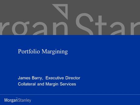 Portfolio Margining James Barry, Executive Director Collateral and Margin Services.