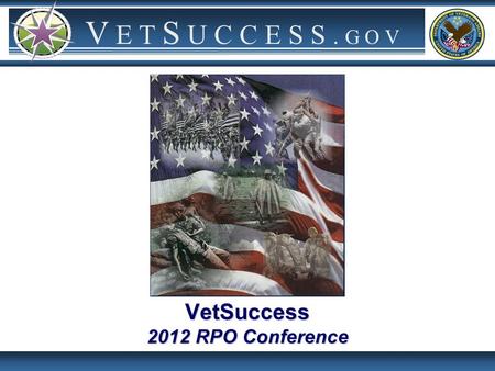 V E T S U C C E S S. G O V VetSuccess 2012 RPO Conference.