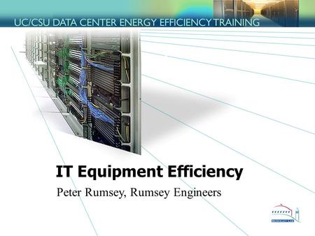 IT Equipment Efficiency Peter Rumsey, Rumsey Engineers.