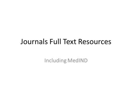 Journals Full Text Resources Including MedIND. For Scholarly Information We start with Bibliographic Databases having references to journals and other.