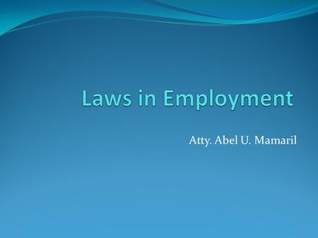 Laws in Employment Atty. Abel U. Mamaril.