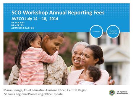 Marie George, Chief Education Liaison Officer, Central Region St Louis Regional Processing Office Update SCO Workshop Annual Reporting Fees AVECO July.