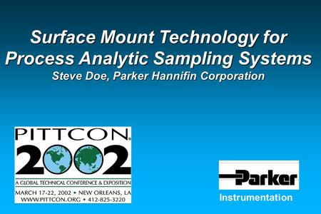 Instrumentation Surface Mount Technology for Process Analytic Sampling Systems Steve Doe, Parker Hannifin Corporation.