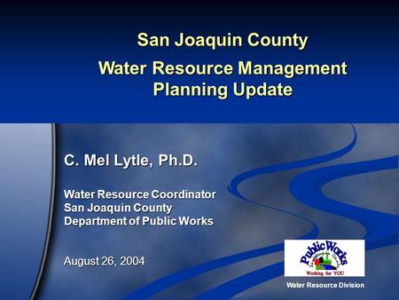 Water Resource Division San Joaquin County Water Resource Management Planning Update C. Mel Lytle, Ph.D. Water Resource Coordinator San Joaquin County.