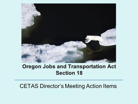 Oregon Jobs and Transportation Act Section 18 CETAS Director’s Meeting Action Items.