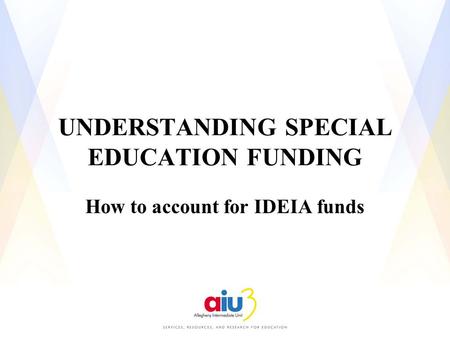 UNDERSTANDING SPECIAL EDUCATION FUNDING How to account for IDEIA funds.