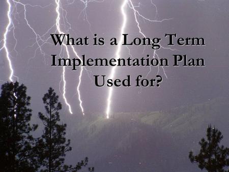 What is a Long Term Implementation Plan Used for?.