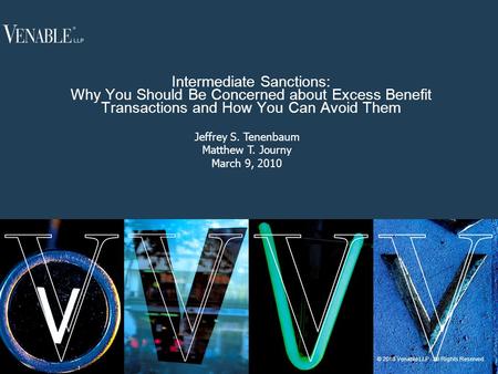 1 © 2010 Venable LLP. All Rights Reserved. Intermediate Sanctions: Why You Should Be Concerned about Excess Benefit Transactions and How You Can Avoid.