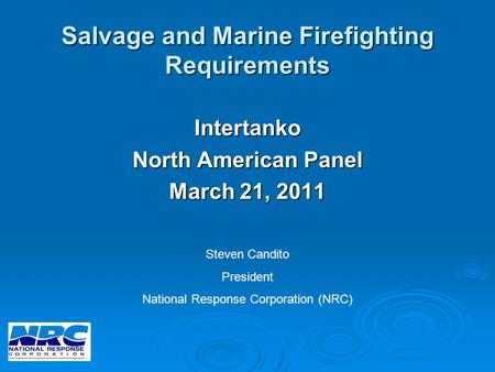 Salvage and Marine Firefighting Requirements Intertanko North American Panel March 21, 2011 Steven Candito President National Response Corporation (NRC)