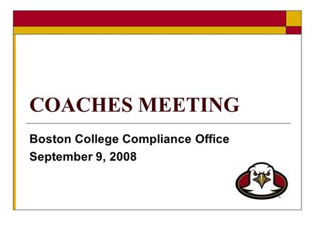 COACHES MEETING Boston College Compliance Office September 9, 2008.
