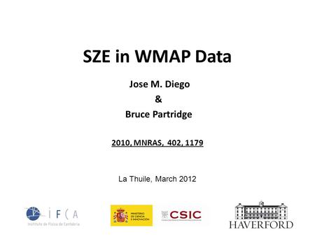 SZE in WMAP Data Jose M. Diego & Bruce Partridge 2010, MNRAS, 402, 1179 La Thuile, March 2012.
