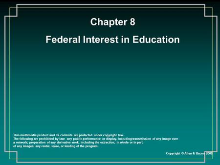 Chapter 8 Federal Interest in Education This multimedia product and its contents are protected under copyright law. The following are prohibited by law: