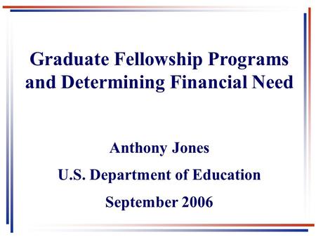 Graduate Fellowship Programs and Determining Financial Need Anthony Jones U.S. Department of Education September 2006.