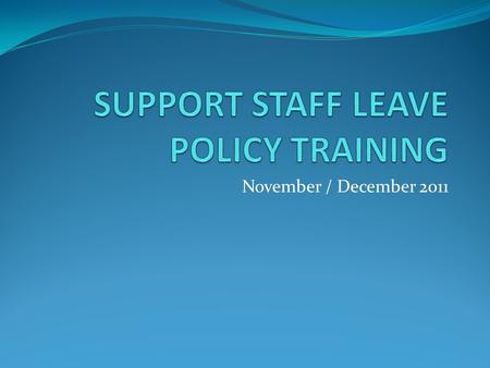 November / December 2011. Focus Areas Old practices and the new Leave policy – what does it mean for: - Line Managers / Supervisors Staff Transition Arrangements.