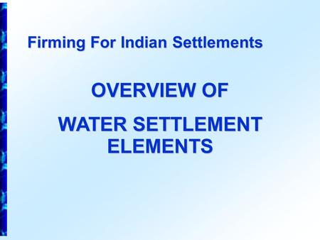 Firming For Indian Settlements OVERVIEW OF WATER SETTLEMENT ELEMENTS.