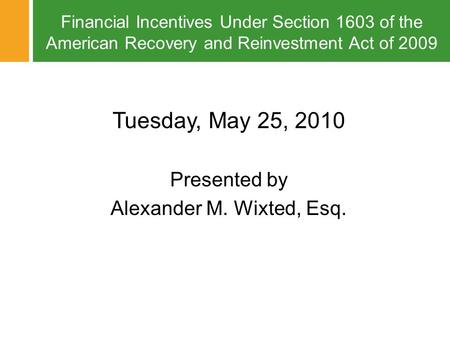 Financial Incentives Under Section 1603 of the American Recovery and Reinvestment Act of 2009 © 2010 Fox Rothschild Financial Incentives Under Section.
