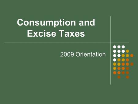 Consumption and Excise Taxes 2009 Orientation Excise Taxes Tobacco Alcoholic Beverages Telecommunications Fuel and Weight Mile Transient Lodging Tax.