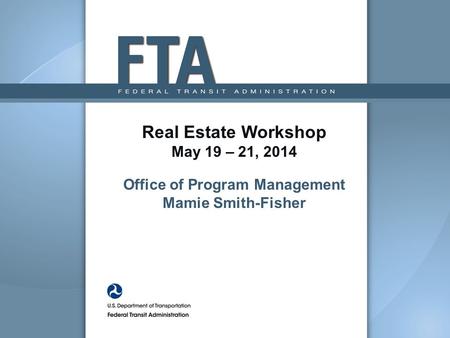 Real Estate Workshop May 19 – 21, 2014 Office of Program Management Mamie Smith-Fisher.