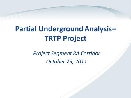 Partial Underground Analysis– TRTP Project Project Segment 8A Corridor October 29, 2011.