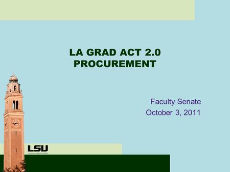 LA GRAD ACT 2.0 PROCUREMENT Faculty Senate October 3, 2011.