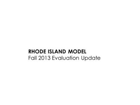 RHODE ISLAND MODEL Fall 2013 Evaluation Update. 2 Fall Evaluation Educator Update Agenda 1.RI Model Improvements 2.Support Professionals Overview 3. Questions.