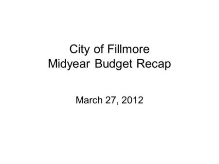 City of Fillmore Midyear Budget Recap March 27, 2012.