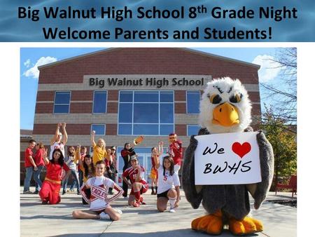 Big Walnut High School 8 th Grade Night Welcome Parents and Students!