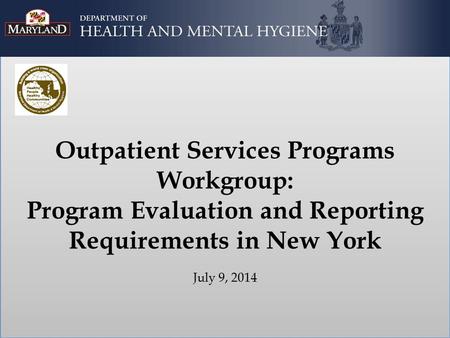 Outpatient Services Programs Workgroup: Program Evaluation and Reporting Requirements in New York July 9, 2014.