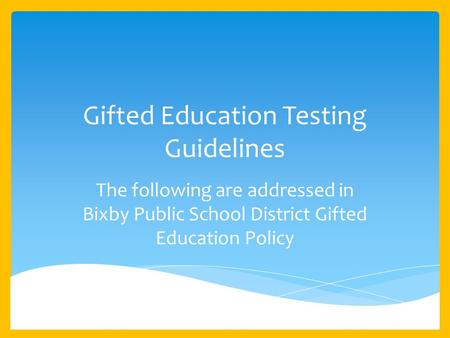 Gifted Education Testing Guidelines The following are addressed in Bixby Public School District Gifted Education Policy.