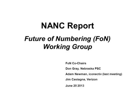 NANC Report Future of Numbering (FoN) Working Group FoN Co-Chairs Don Gray, Nebraska PSC Adam Newman, iconectiv (last meeting) Jim Castagna, Verizon June.