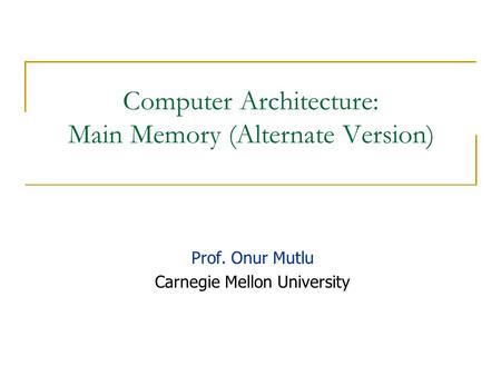 Computer Architecture: Main Memory (Alternate Version)