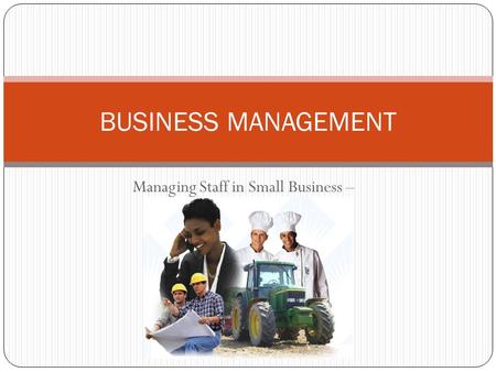 Managing Staff in Small Business – Lesson Five BUSINESS MANAGEMENT.